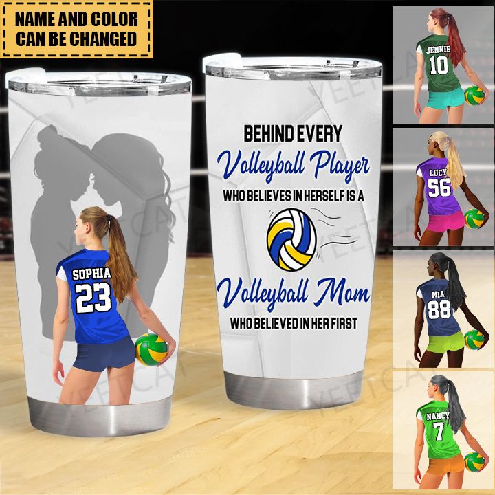 Behind Every Volleyball Player Is A Mom Who Believed In Her First, Personalized Custom Volleyball Girl Tumbler, Gift for Volleyball Lover